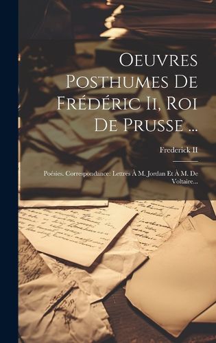 Cover image for Oeuvres Posthumes De Frederic Ii, Roi De Prusse ...