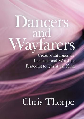Cover image for Dancers and Wayfarers: Creative Liturgies for Incarnational Worship