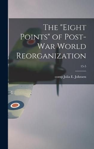 Cover image for The eight Points of Post-war World Reorganization; 15-5