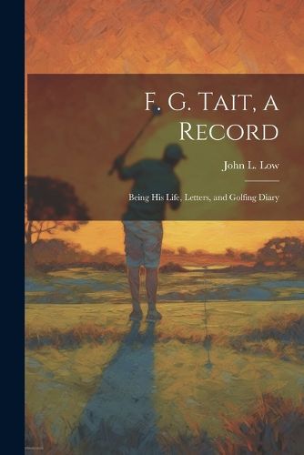 F. G. Tait, a Record; Being his Life, Letters, and Golfing Diary