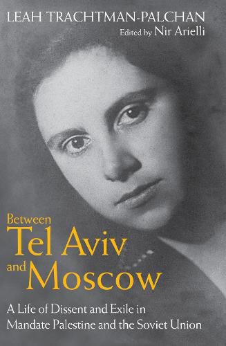 Cover image for Between Tel Aviv and Moscow: A Life of Dissent and Exile in Mandate Palestine and the Soviet Union