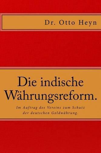 Cover image for Die indische Wahrungsreform.: Im Auftrag des Vereins zum Schutz der deutschen Goldwahrung von Dr. Otto Heyn.