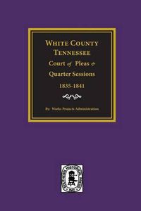 Cover image for White County, Tennessee Court of Pleas & Quarter Sessions, 1835-1841.