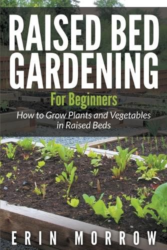 Cover image for Raised Bed Gardening For Beginners: How to Grow Plants and Vegetables in Raised Beds