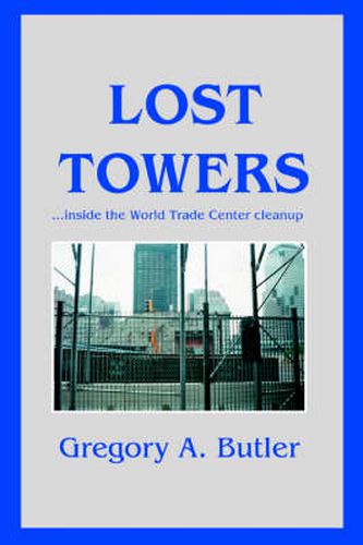 Cover image for Lost Towers: ..Inside the World Trade Center Cleanup