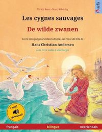 Cover image for Les cygnes sauvages - De wilde zwanen (francais - neerlandais): Livre bilingue pour enfants d'apres un conte de fees de Hans Christian Andersen, avec livre audio a telecharger