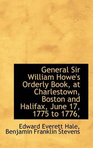 Cover image for General Sir William Howe's Orderly Book, at Charlestown, Boston and Halifax, June 17, 1775 to 1776,