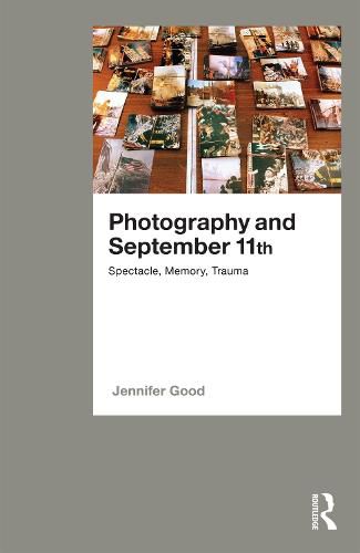 Cover image for Photography and September 11th: Spectacle, Memory, Trauma