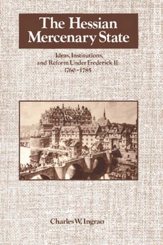 Cover image for The Hessian Mercenary State: Ideas, Institutions, and Reform under Frederick II, 1760-1785