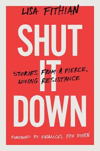 Cover image for Shut It Down: Stories from a Fierce, Loving Resistance