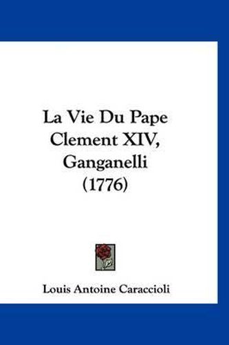 La Vie Du Pape Clement XIV, Ganganelli (1776)