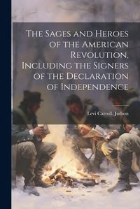 Cover image for The Sages and Heroes of the American Revolution, Including the Signers of the Declaration of Independence