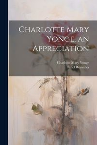 Cover image for Charlotte Mary Yonge, an Appreciation