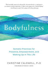 Cover image for Bodyfulness: Somatic Practices for Presence, Empowerment, and Waking Up in This Life