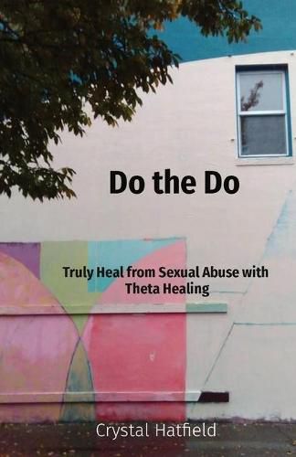 Cover image for Do the Do: Truly Heal from Sexual Abuse with Theta Healing