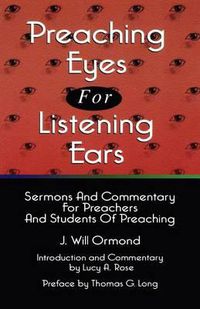 Cover image for Preaching Eyes For Listening Ears: Sermons And Commentary For Preachers And Students Of Preaching