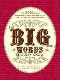 Cover image for The Big Book of Words You Should Know: Over 3,000 Words Every Person Should be Able to Use (And a few that you probably shouldn't)