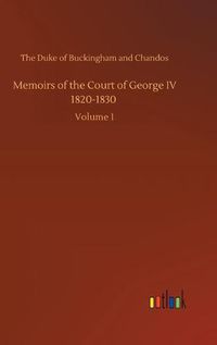 Cover image for Memoirs of the Court of George IV 1820-1830: Volume 1