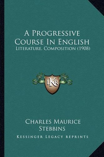 Cover image for A Progressive Course in English: Literature, Composition (1908)