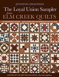 Cover image for Loyal Union Sampler From Elm Creek Quilts: 121 Traditional Blocks Quilt Along with the Women of the Civil War