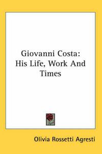 Cover image for Giovanni Costa: His Life, Work and Times