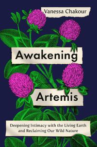 Cover image for Awakening Artemis: Deepening Intimacy with the Living Earth and Reclaiming Our Wild Nature