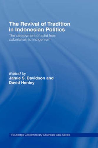 The Revival of Tradition in Indonesian Politics: The Deployment of Adat from Colonialism to Indigenism