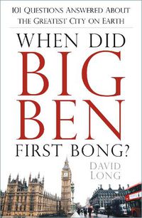 Cover image for When Did Big Ben First Bong?: 101 Questions Answered About the Greatest City on Earth