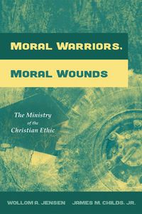 Cover image for Moral Warriors, Moral Wounds: The Ministry of the Christian Ethic