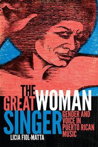 Cover image for The Great Woman Singer: Gender and Voice in Puerto Rican Music