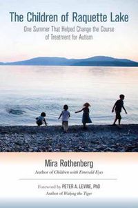 Cover image for The Children of Raquette Lake: One Summer That Helped Change the Course of Treatment for Autism