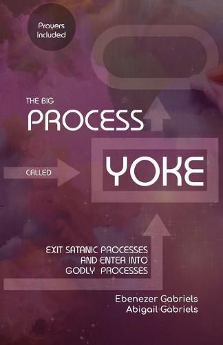 Cover image for The Big Process Called Yoke: Exit Satanic Processes & Enter into Godly Processes