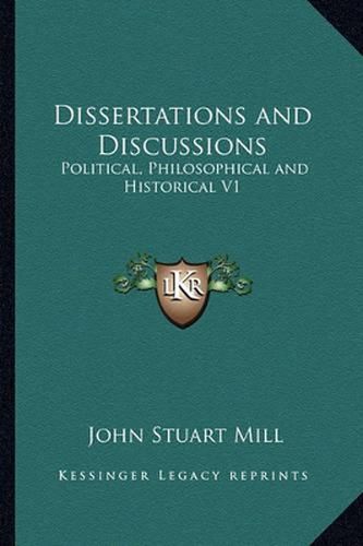 Cover image for Dissertations and Discussions: Political, Philosophical and Historical V1