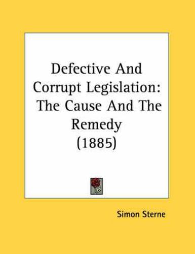 Defective and Corrupt Legislation: The Cause and the Remedy (1885)