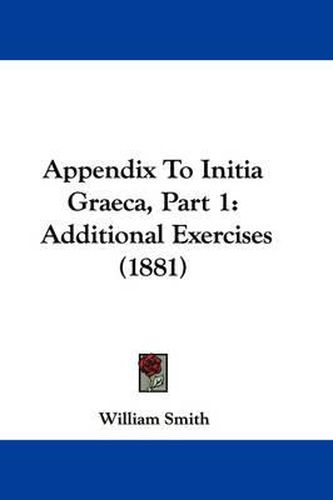 Cover image for Appendix to Initia Graeca, Part 1: Additional Exercises (1881)