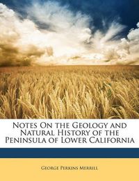 Cover image for Notes on the Geology and Natural History of the Peninsula of Lower California