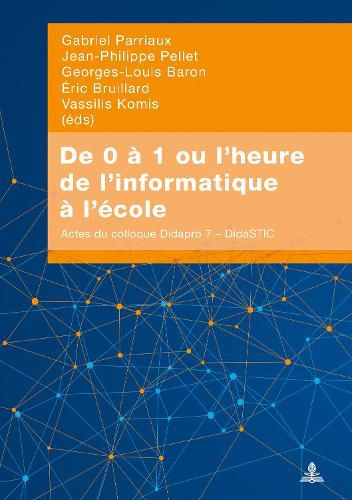 Cover image for de 0 A 1 Ou l'Heure de l'Informatique A l'Ecole: Actes Du Colloque Didapro 7 - Didastic
