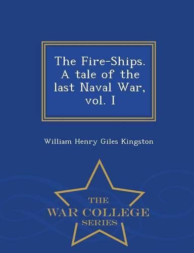 Cover image for The Fire-Ships. a Tale of the Last Naval War, Vol. I - War College Series