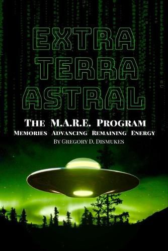 Cover image for Extra Terra Astral: The M.A.R.E. Program. Memories. Advancing. Remaining. Energy