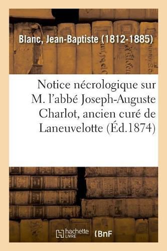 Notice Necrologique Sur M. l'Abbe Joseph-Auguste Charlot, Ancien Cure de Laneuvelotte