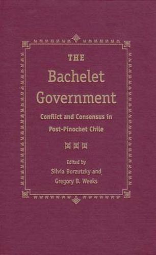 The Bachelet Government: Conflict and Consensus in Post-Pinochet Chile