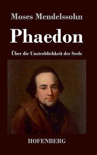 Cover image for Phaedon oder uber die Unsterblichkeit der Seele: In drey Gesprachen
