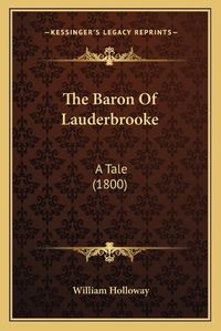 Cover image for The Baron of Lauderbrooke: A Tale (1800)