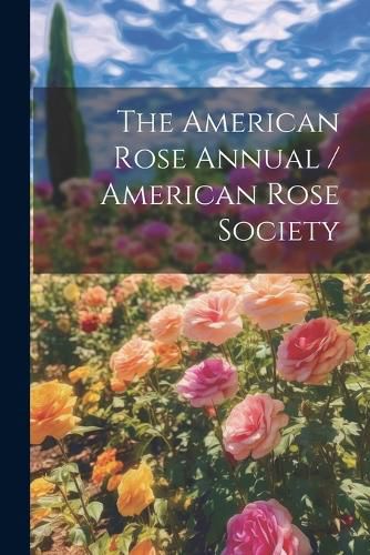 Cover image for The American Rose Annual / American Rose Society