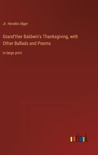 Cover image for Grand'ther Baldwin's Thanksgiving, with Other Ballads and Poems