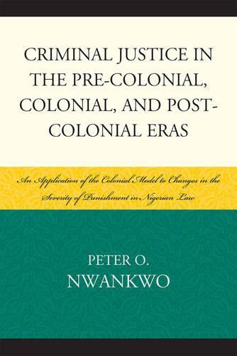 Cover image for Criminal Justice in the Pre-Colonial, Colonial and Post-Colonial Eras: An Application of the Colonial Model to Changes in the Severity of Punishment in Nigerian Law