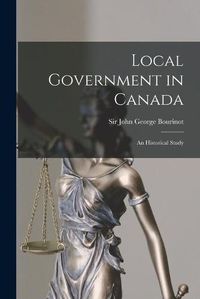 Cover image for Local Government in Canada [microform]: an Historical Study
