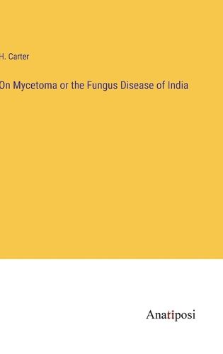 Cover image for On Mycetoma or the Fungus Disease of India