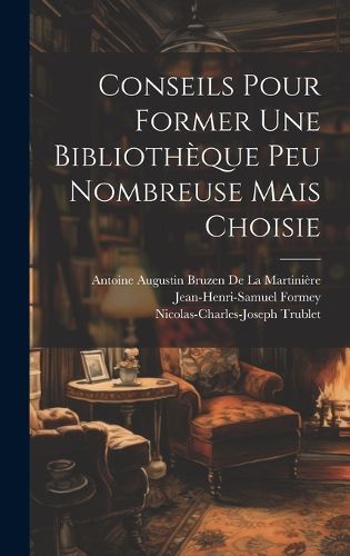 Cover image for Conseils Pour Former Une Bibliotheque Peu Nombreuse Mais Choisie