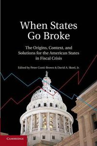 Cover image for When States Go Broke: The Origins, Context, and Solutions for the American States in Fiscal Crisis